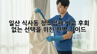 일산 식사동 청소업체 비교: 후회 없는 선택을 위한 완벽 가이드