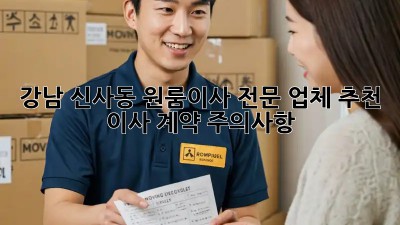 강남 신사동 원룸이사 전문 업체 추천 & 이사 계약 주의사항! 💰🏠