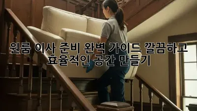 원룸 이사 준비 완벽 가이드: 깔끔하고 효율적인 공간 만들기